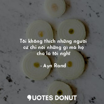  Tôi không thích những người cứ chỉ nói những gì mà họ cho là tôi nghĩ... - Ayn Rand - Quotes Donut