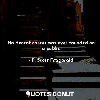  No decent career was ever founded on a public.... - F. Scott Fitzgerald - Quotes Donut