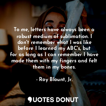  To me, letters have always been a robust medium of sublimation. I don&#39;t reme... - Roy Blount, Jr. - Quotes Donut