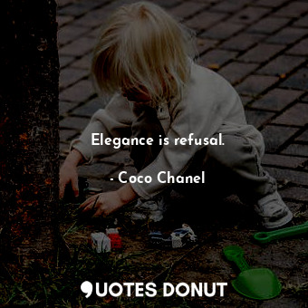  Elegance is refusal.... - Coco Chanel - Quotes Donut