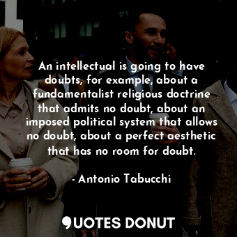  An intellectual is going to have doubts, for example, about a fundamentalist rel... - Antonio Tabucchi - Quotes Donut