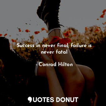 Success in never final; failure is never fatal