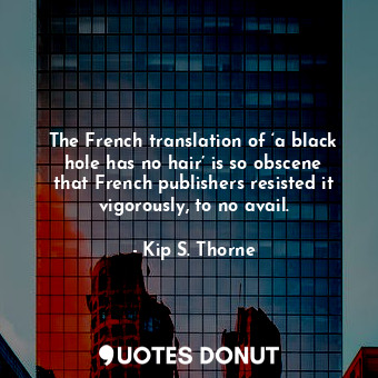  The French translation of ‘a black hole has no hair’ is so obscene that French p... - Kip S. Thorne - Quotes Donut