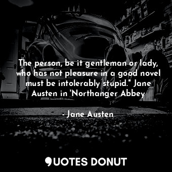  The person, be it gentleman or lady, who has not pleasure in a good novel must b... - Jane Austen - Quotes Donut