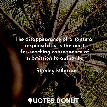  The disappearance of a sense of responsibility is the most far-reaching conseque... - Stanley Milgram - Quotes Donut
