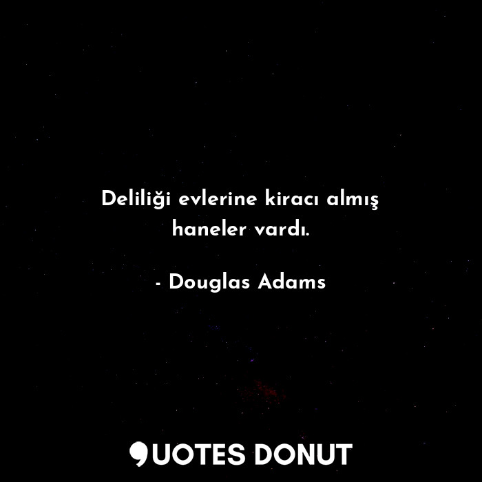  Deliliği evlerine kiracı almış haneler vardı.... - Douglas Adams - Quotes Donut