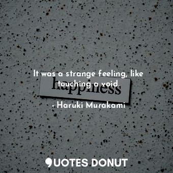  It was a strange feeling, like touching a void.... - Haruki Murakami - Quotes Donut