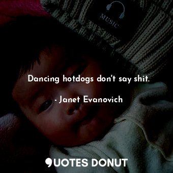 Dancing hotdogs don't say shit.