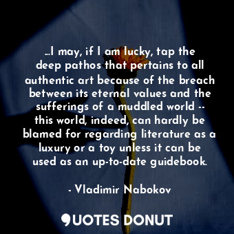  ...I may, if I am lucky, tap the deep pathos that pertains to all authentic art ... - Vladimir Nabokov - Quotes Donut