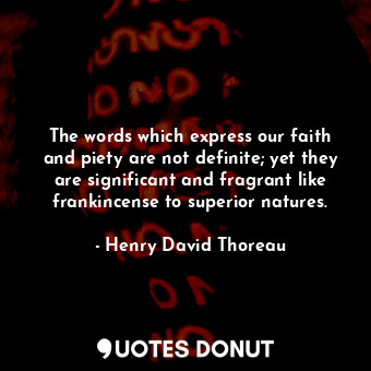 The words which express our faith and piety are not definite; yet they are signi... - Henry David Thoreau - Quotes Donut