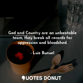 God and Country are an unbeatable team; they break all records for oppression and bloodshed.