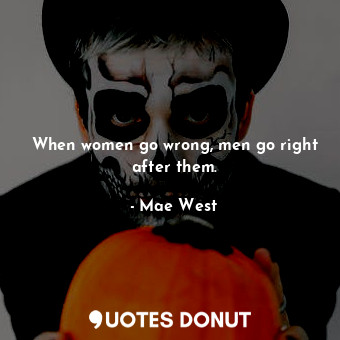  When women go wrong, men go right after them.... - Mae West - Quotes Donut