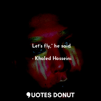  Let’s fly,” he said.... - Khaled Hosseini - Quotes Donut