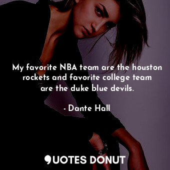 My favorite NBA team are the houston rockets and favorite college team are the duke blue devils.