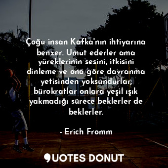  Çoğu insan Kafka'nın ihtiyarına benzer. Umut ederler ama yüreklerinin sesini, it... - Erich Fromm - Quotes Donut