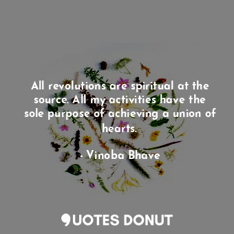  All revolutions are spiritual at the source. All my activities have the sole pur... - Vinoba Bhave - Quotes Donut