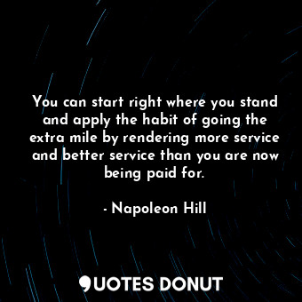  You can start right where you stand and apply the habit of going the extra mile ... - Napoleon Hill - Quotes Donut