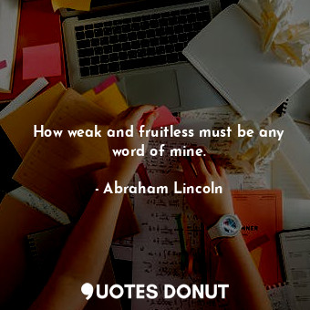  How weak and fruitless must be any word of mine.... - Abraham Lincoln - Quotes Donut