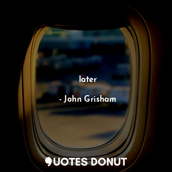  later... - John Grisham - Quotes Donut