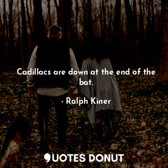  Cadillacs are down at the end of the bat.... - Ralph Kiner - Quotes Donut