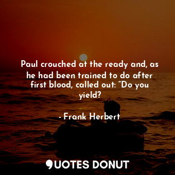  Paul crouched at the ready and, as he had been trained to do after first blood, ... - Frank Herbert - Quotes Donut