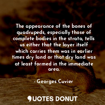  The appearance of the bones of quadrupeds, especially those of complete bodies i... - Georges Cuvier - Quotes Donut