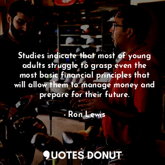  Studies indicate that most of young adults struggle to grasp even the most basic... - Ron Lewis - Quotes Donut