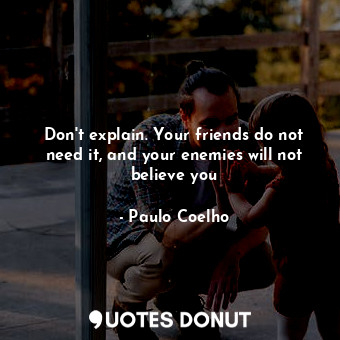  Don't explain. Your friends do not need it, and your enemies will not believe yo... - Paulo Coelho - Quotes Donut