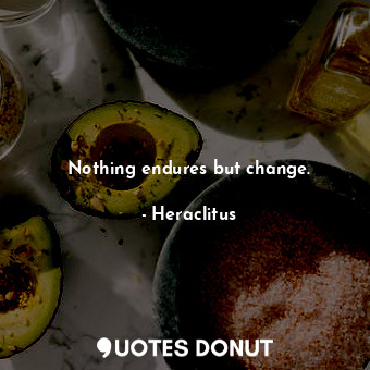 Nothing endures but change.... - Heraclitus - Quotes Donut