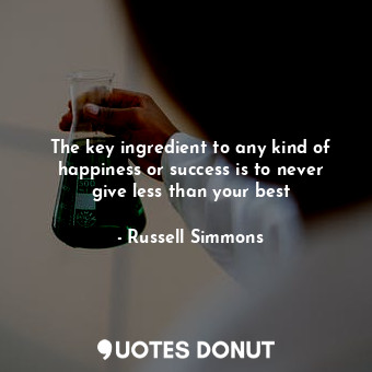  The key ingredient to any kind of happiness or success is to never give less tha... - Russell Simmons - Quotes Donut