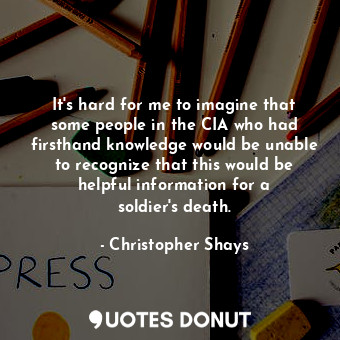  It&#39;s hard for me to imagine that some people in the CIA who had firsthand kn... - Christopher Shays - Quotes Donut