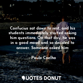  Confucius sat down to rest, and his students immediately started asking him ques... - Paulo Coelho - Quotes Donut