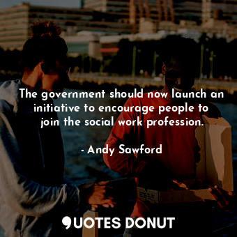  The government should now launch an initiative to encourage people to join the s... - Andy Sawford - Quotes Donut