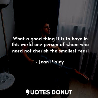  What a good thing it is to have in this world one person of whom who need not ch... - Jean Plaidy - Quotes Donut