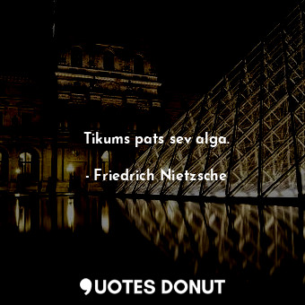  Tikums pats sev alga.... - Friedrich Nietzsche - Quotes Donut