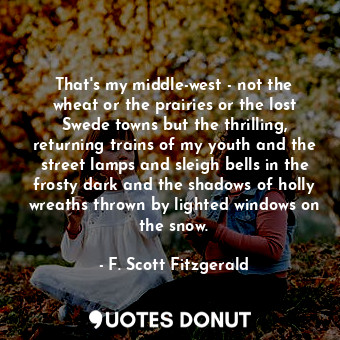  That's my middle-west - not the wheat or the prairies or the lost Swede towns bu... - F. Scott Fitzgerald - Quotes Donut