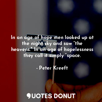  In an age of hope men looked up at the night sky and saw “the heavens." In an ag... - Peter Kreeft - Quotes Donut