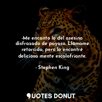  -Me encanto lo del asesino disfrazado de payaso. Llámame retorcida, pero lo enco... - Stephen King - Quotes Donut