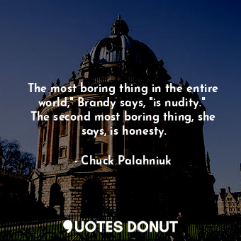 The most boring thing in the entire world," Brandy says, "is nudity."  The second most boring thing, she says, is honesty.