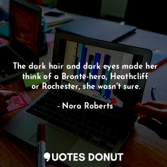 The dark hair and dark eyes made her think of a Brontë-hero, Heathcliff or Rochester, she wasn't sure.