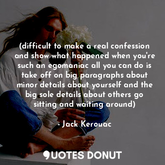  (difficult to make a real confession and show what happened when you're such an ... - Jack Kerouac - Quotes Donut
