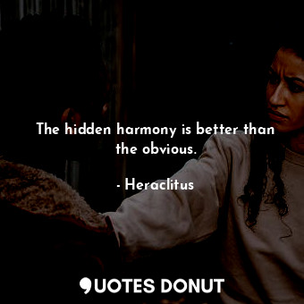  The hidden harmony is better than the obvious.... - Heraclitus - Quotes Donut