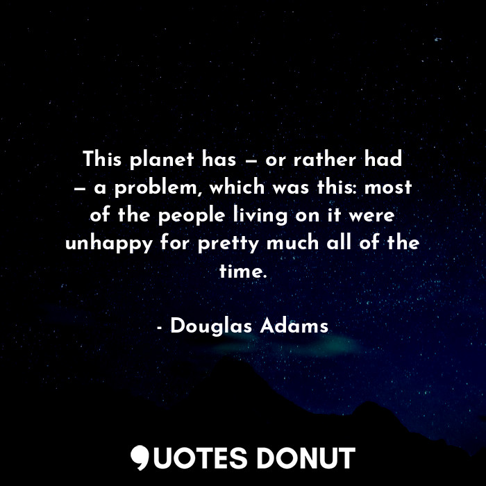  This planet has — or rather had — a problem, which was this: most of the people ... - Douglas Adams - Quotes Donut