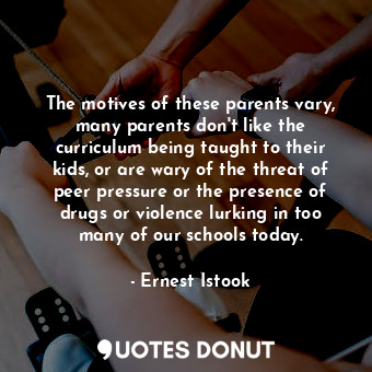  The motives of these parents vary, many parents don&#39;t like the curriculum be... - Ernest Istook - Quotes Donut