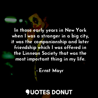  In those early years in New York when I was a stranger in a big city, it was the... - Ernst Mayr - Quotes Donut