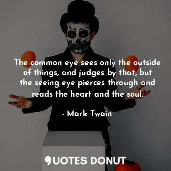  The common eye sees only the outside of things, and judges by that, but the seei... - Mark Twain - Quotes Donut