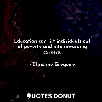  Education can lift individuals out of poverty and into rewarding careers.... - Christine Gregoire - Quotes Donut