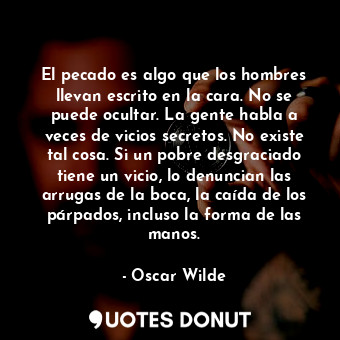  El pecado es algo que los hombres llevan escrito en la cara. No se puede ocultar... - Oscar Wilde - Quotes Donut