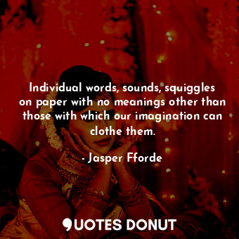  Individual words, sounds, squiggles on paper with no meanings other than those w... - Jasper Fforde - Quotes Donut
