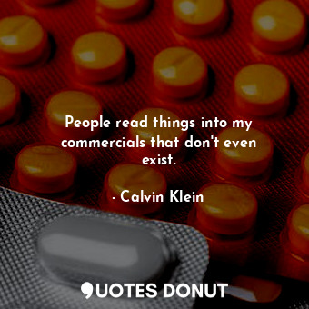  People read things into my commercials that don&#39;t even exist.... - Calvin Klein - Quotes Donut